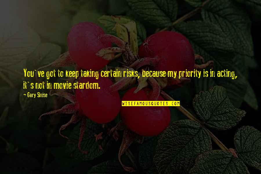 Not Priority Quotes By Gary Sinise: You've got to keep taking certain risks, because