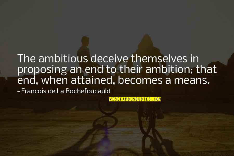 Not Proposing Quotes By Francois De La Rochefoucauld: The ambitious deceive themselves in proposing an end