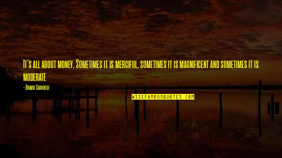 Not Proud Boyfriend Quotes By Bhavik Sarkhedi: It's all about money. Sometimes it is merciful, Not Proud Boyfriend Quotes By Bhavik Sarkhedi: It's all about money. Sometimes it is merciful,