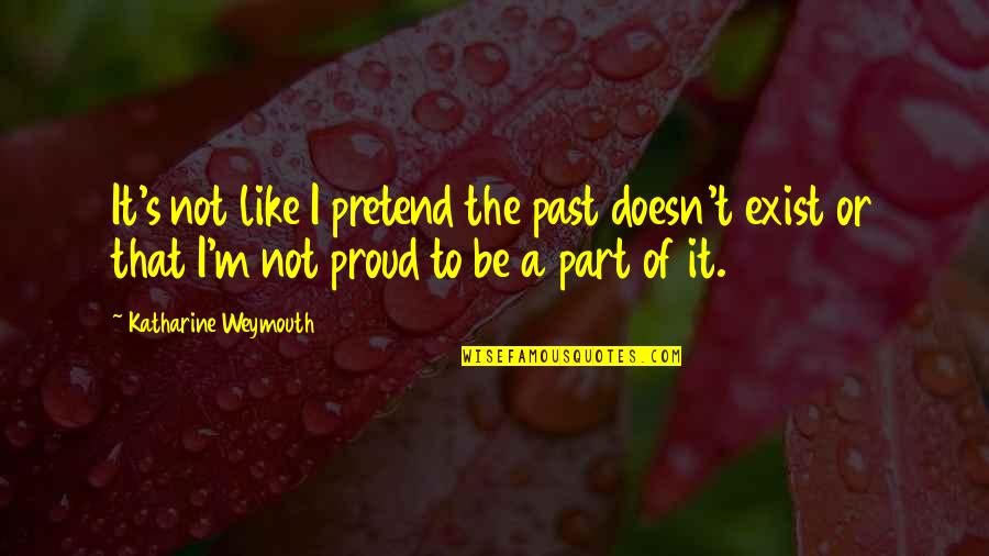 Not Proud Of My Past Quotes By Katharine Weymouth: It's not like I pretend the past doesn't