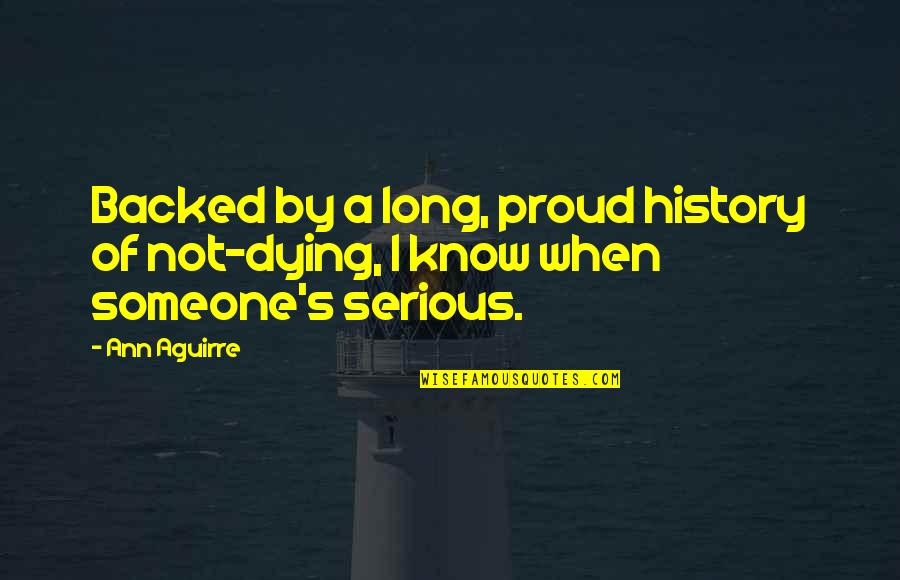 Not Proud Of Quotes By Ann Aguirre: Backed by a long, proud history of not-dying,