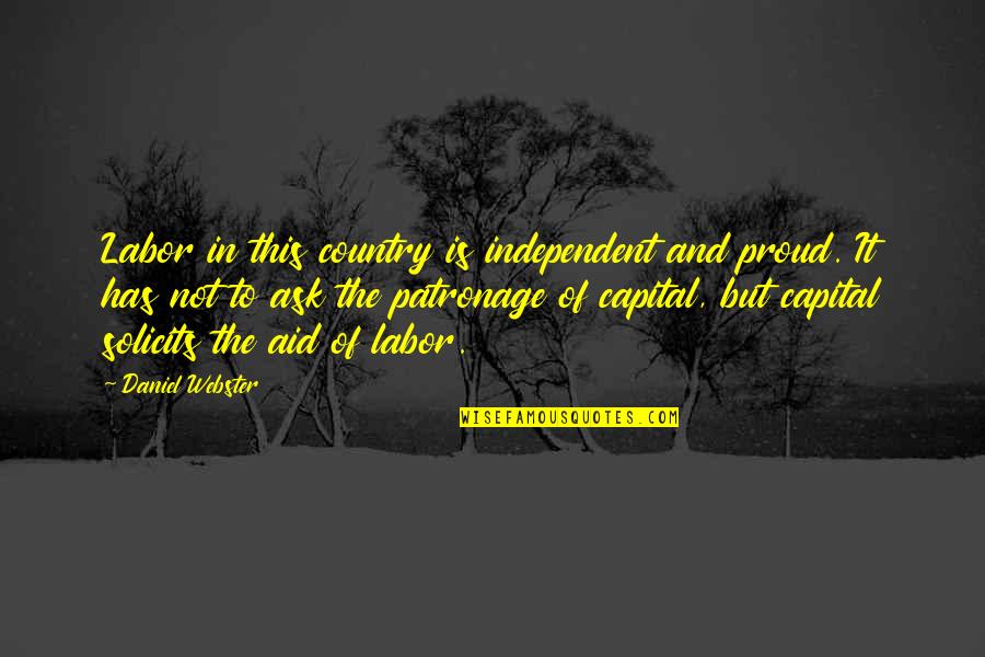 Not Proud Of Quotes By Daniel Webster: Labor in this country is independent and proud.