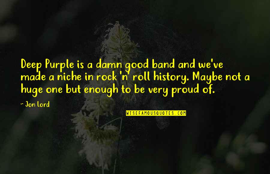 Not Proud Of Quotes By Jon Lord: Deep Purple is a damn good band and