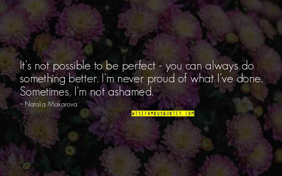 Not Proud Of Quotes By Natalia Makarova: It's not possible to be perfect - you