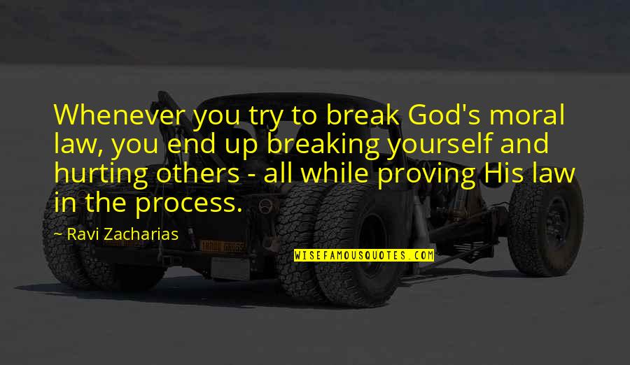 Not Proving Yourself To Others Quotes By Ravi Zacharias: Whenever you try to break God's moral law,