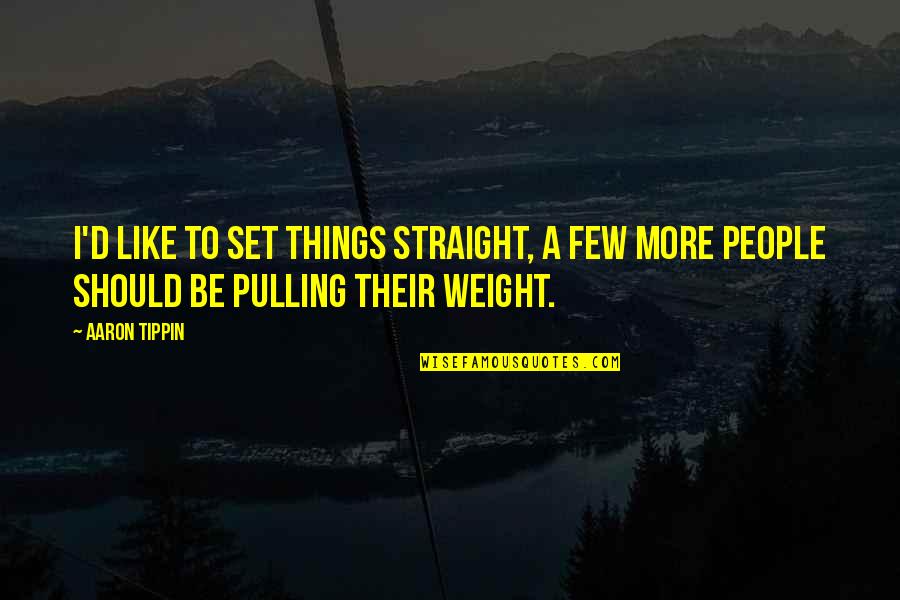 Not Pulling Your Weight Quotes By Aaron Tippin: I'd like to set things straight, a few
