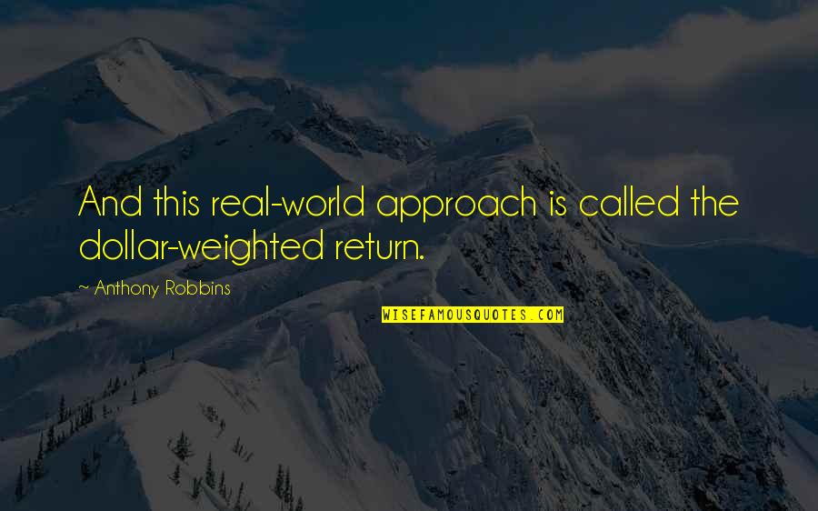 Not Pulling Your Weight Quotes By Anthony Robbins: And this real-world approach is called the dollar-weighted