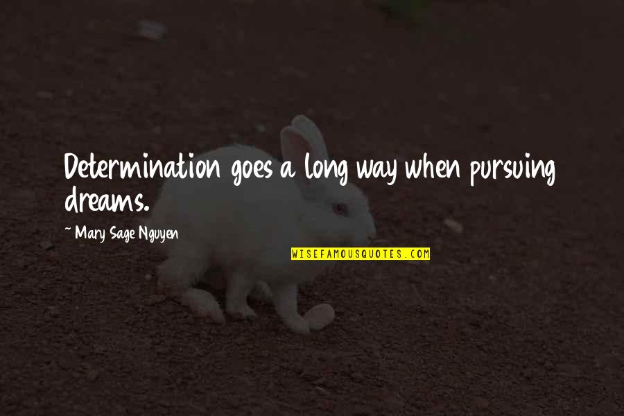 Not Pursuing Dreams Quotes By Mary Sage Nguyen: Determination goes a long way when pursuing dreams.