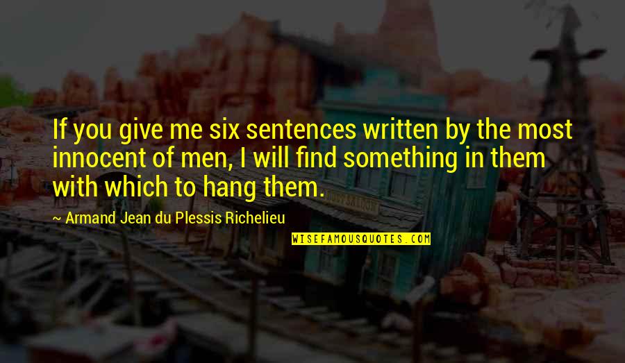 Not Pursuing Love Quotes By Armand Jean Du Plessis Richelieu: If you give me six sentences written by