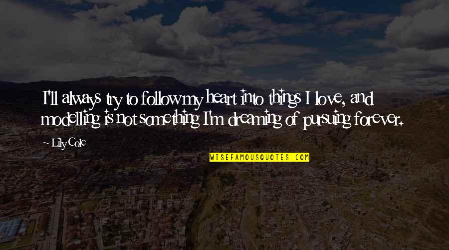 Not Pursuing Love Quotes By Lily Cole: I'll always try to follow my heart into