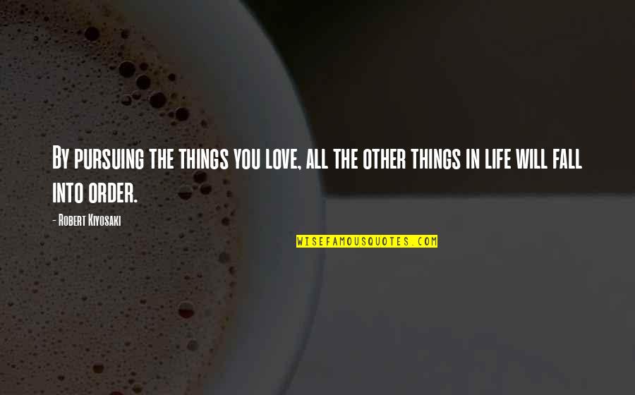 Not Pursuing Love Quotes By Robert Kiyosaki: By pursuing the things you love, all the Not Pursuing Love Quotes By Robert Kiyosaki: By pursuing the things you love, all the