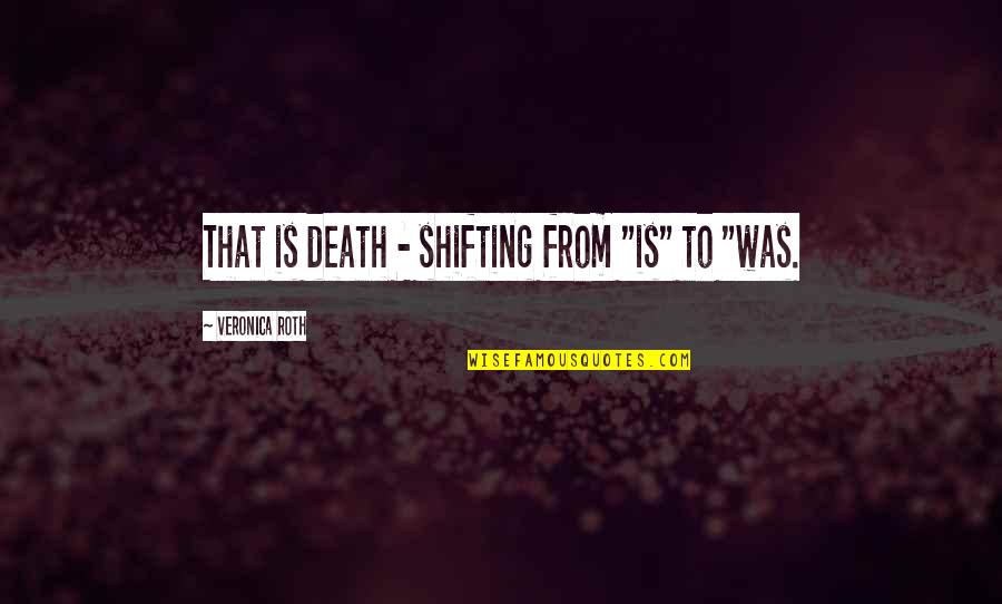 Not Pursuing Love Quotes By Veronica Roth: That is death - shifting from "is" to