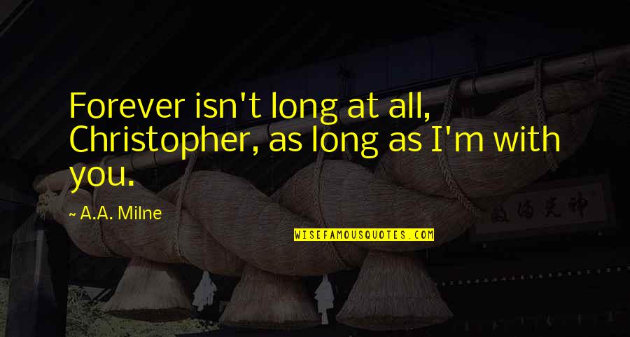 Not Putting Others Before Yourself Quotes By A.A. Milne: Forever isn't long at all, Christopher, as long