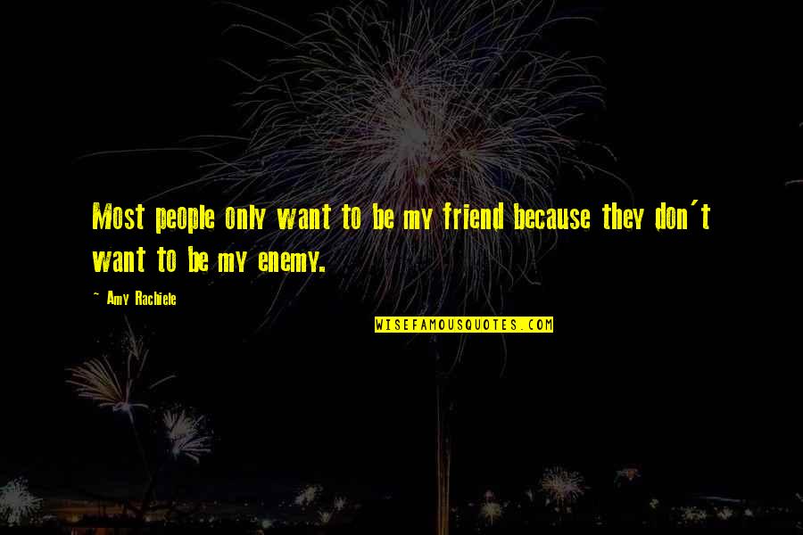 Not Putting Others Before Yourself Quotes By Amy Rachiele: Most people only want to be my friend