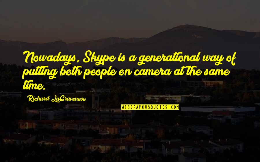 Not Putting Up With It Quotes By Richard LaGravenese: Nowadays, Skype is a generational way of putting Not Putting Up With It Quotes By Richard LaGravenese: Nowadays, Skype is a generational way of putting