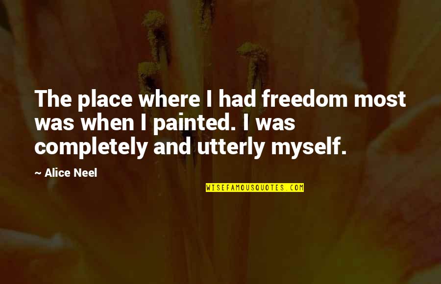 Not Putting Your Business Quotes By Alice Neel: The place where I had freedom most was