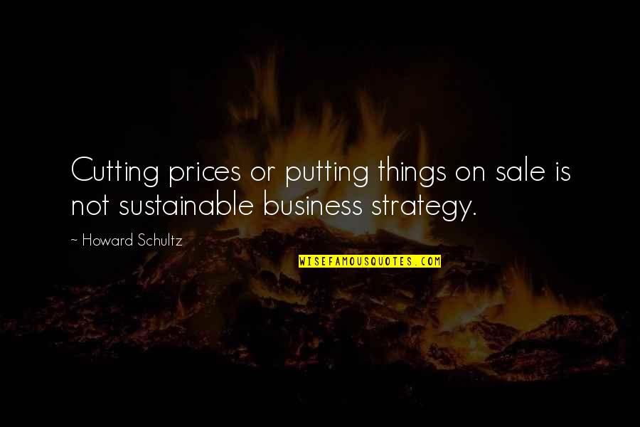 Not Putting Your Business Quotes By Howard Schultz: Cutting prices or putting things on sale is
