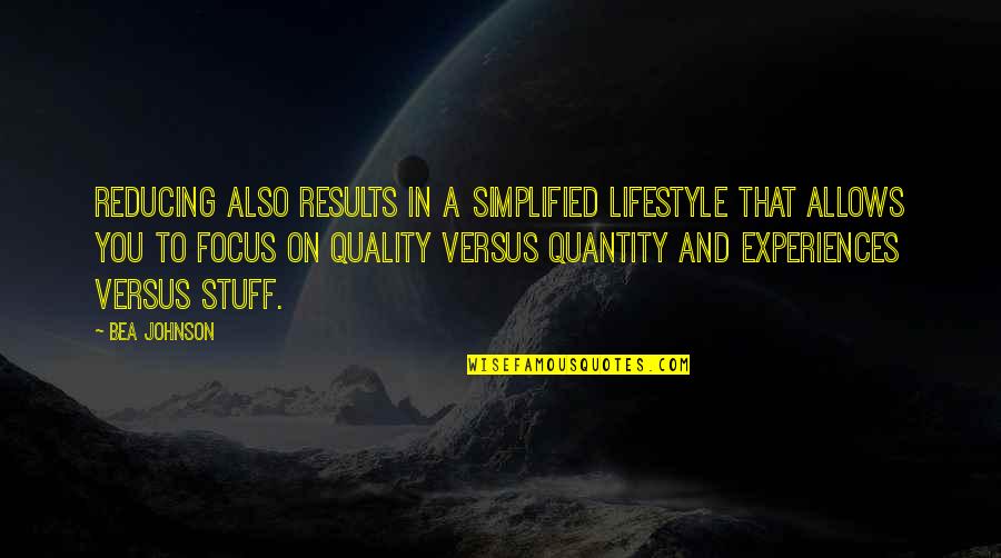 Not Quantity But Quality Quotes By Bea Johnson: Reducing also results in a simplified lifestyle that