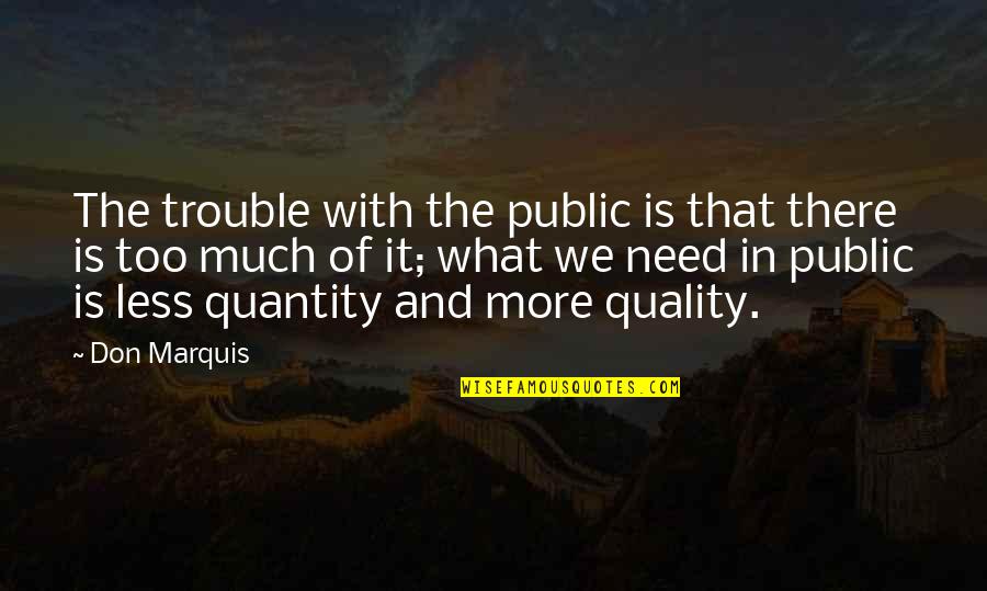 Not Quantity But Quality Quotes By Don Marquis: The trouble with the public is that there