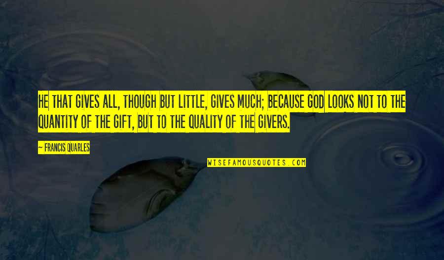 Not Quantity But Quality Quotes By Francis Quarles: He that gives all, though but little, gives