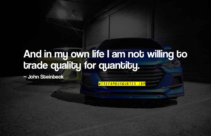 Not Quantity But Quality Quotes By John Steinbeck: And in my own life I am not