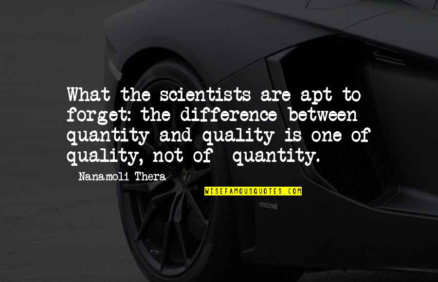 Not Quantity But Quality Quotes By Nanamoli Thera: What the scientists are apt to forget: the