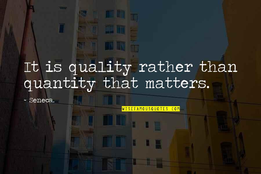 Not Quantity But Quality Quotes By Seneca.: It is quality rather than quantity that matters.