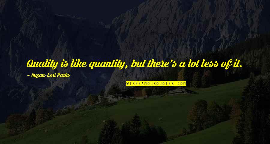 Not Quantity But Quality Quotes By Suzan-Lori Parks: Quality is like quantity, but there's a lot