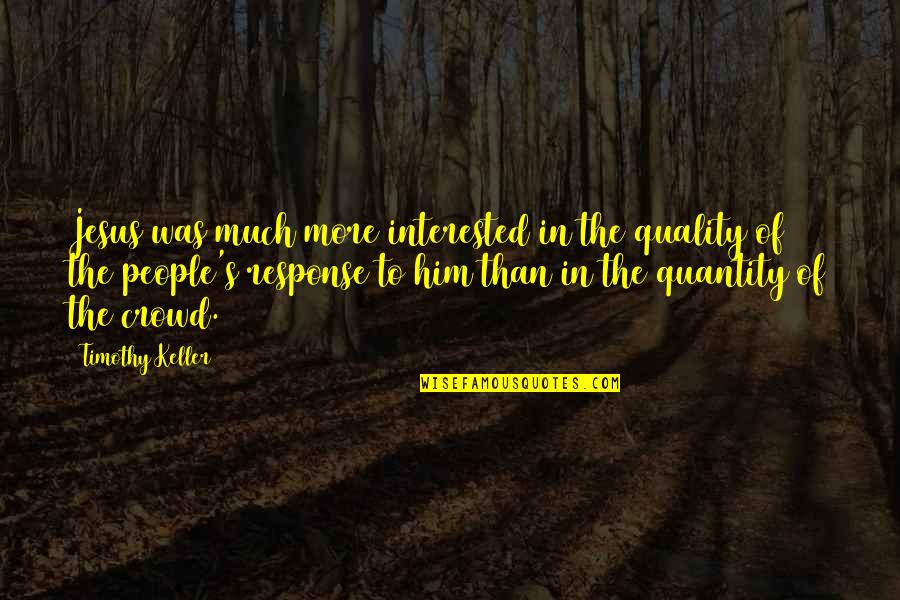 Not Quantity But Quality Quotes By Timothy Keller: Jesus was much more interested in the quality