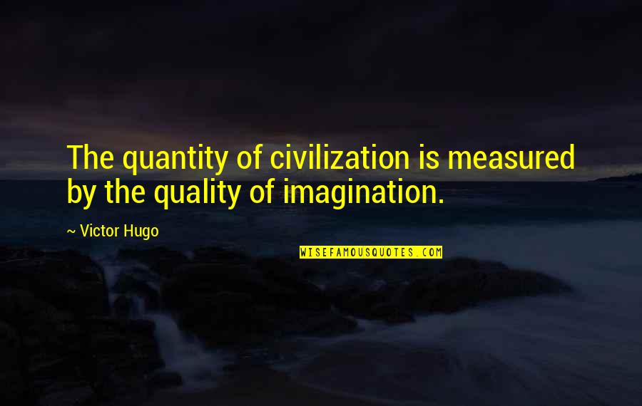 Not Quantity But Quality Quotes By Victor Hugo: The quantity of civilization is measured by the