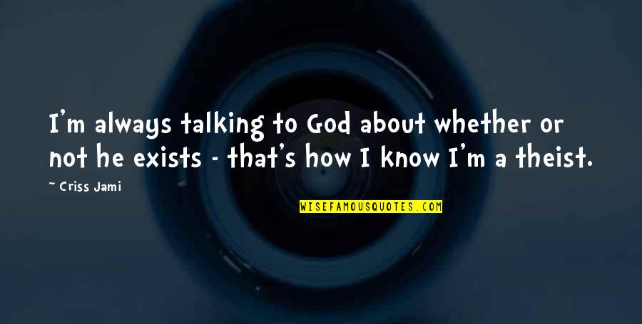 Not Questioning God Quotes By Criss Jami: I'm always talking to God about whether or
