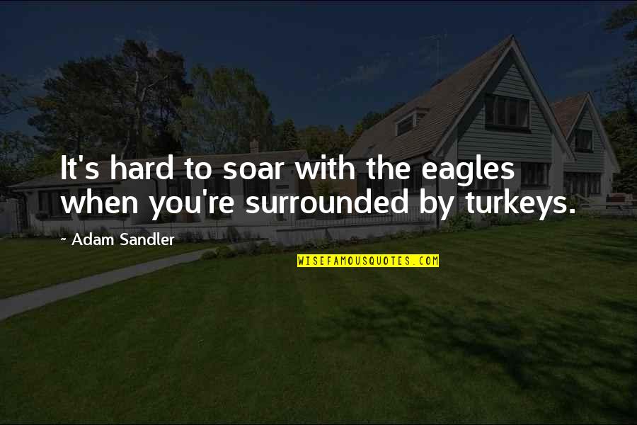 Not Quitting A Sport Quotes By Adam Sandler: It's hard to soar with the eagles when