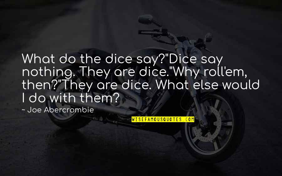 Not Quitting A Sport Quotes By Joe Abercrombie: What do the dice say?"Dice say nothing. They Not Quitting A Sport Quotes By Joe Abercrombie: What do the dice say?"Dice say nothing. They