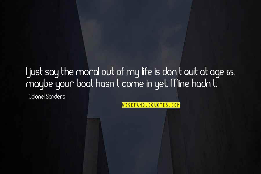 Not Quitting Life Quotes By Colonel Sanders: I just say the moral out of my