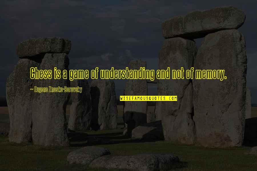 Not Quitting Life Quotes By Eugene Znosko-Borovsky: Chess is a game of understanding and not