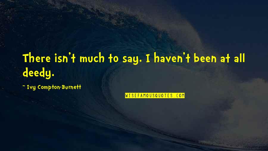 Not Quitting Life Quotes By Ivy Compton-Burnett: There isn't much to say. I haven't been