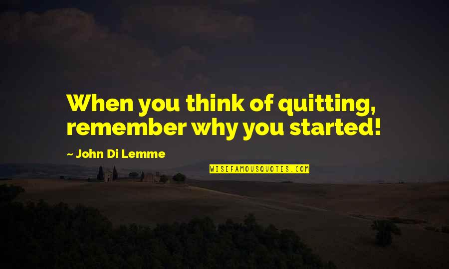 Not Quitting Life Quotes By John Di Lemme: When you think of quitting, remember why you