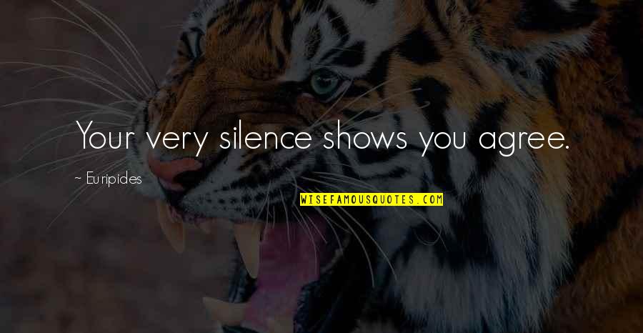 Not Quitting Love Quotes By Euripides: Your very silence shows you agree.