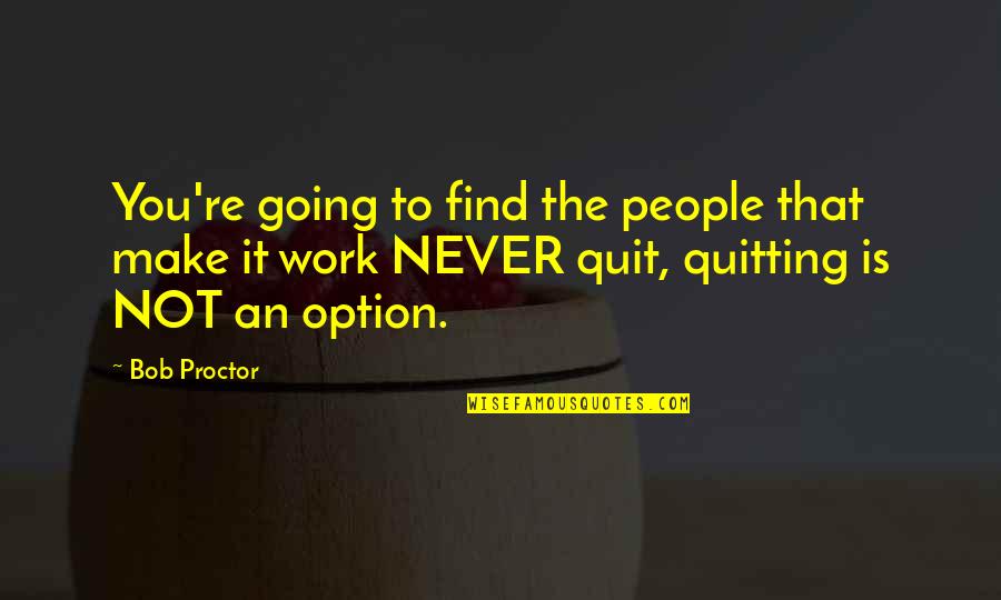 Not Quitting Motivational Quotes By Bob Proctor: You're going to find the people that make