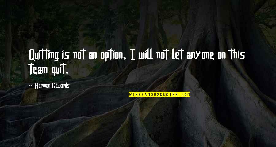 Not Quitting Motivational Quotes By Herman Edwards: Quitting is not an option. I will not