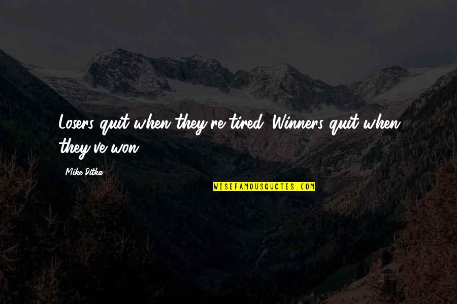 Not Quitting Motivational Quotes By Mike Ditka: Losers quit when they're tired. Winners quit when