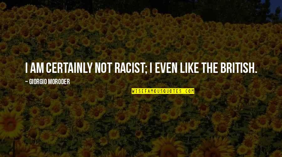 Not Racist Quotes By Giorgio Moroder: I am certainly not racist; I even like Not Racist Quotes By Giorgio Moroder: I am certainly not racist; I even like