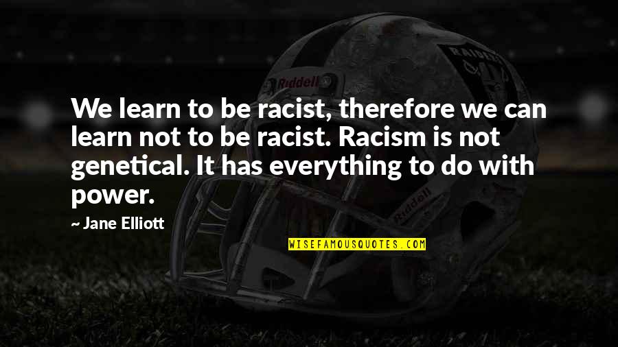 Not Racist Quotes By Jane Elliott: We learn to be racist, therefore we can