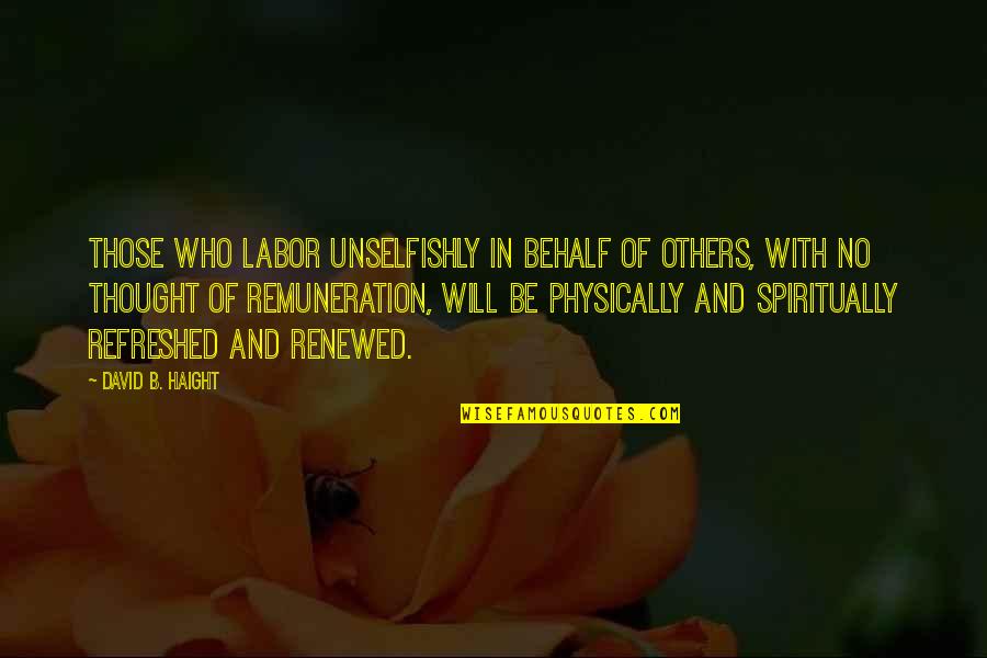 Not Raining On My Parade Quotes By David B. Haight: Those who labor unselfishly in behalf of others,