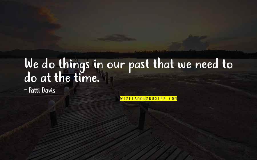 Not Raining On My Parade Quotes By Patti Davis: We do things in our past that we