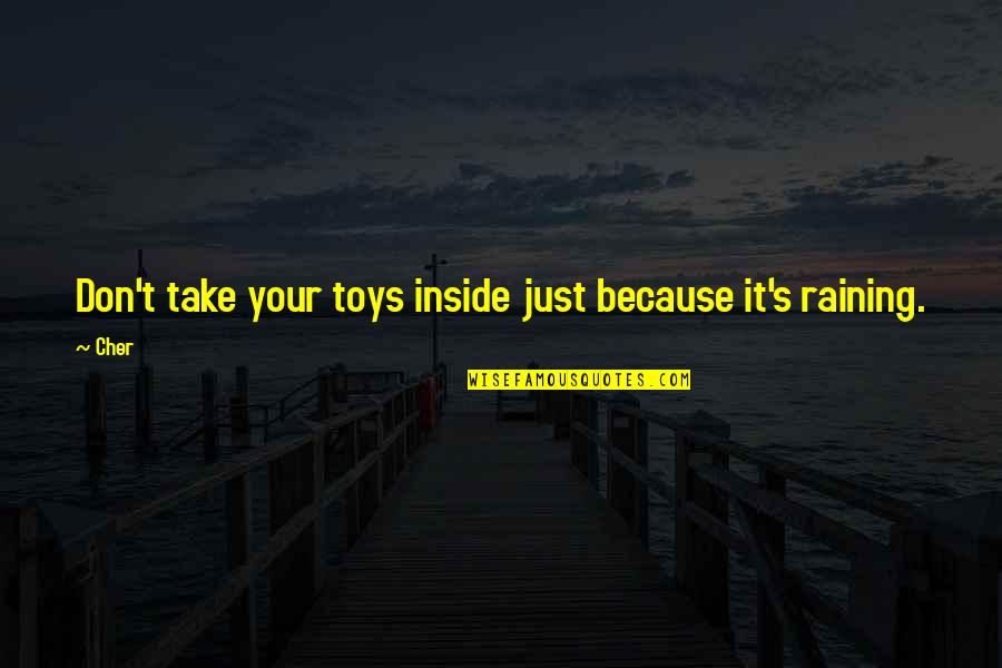Not Raining Quotes By Cher: Don't take your toys inside just because it's