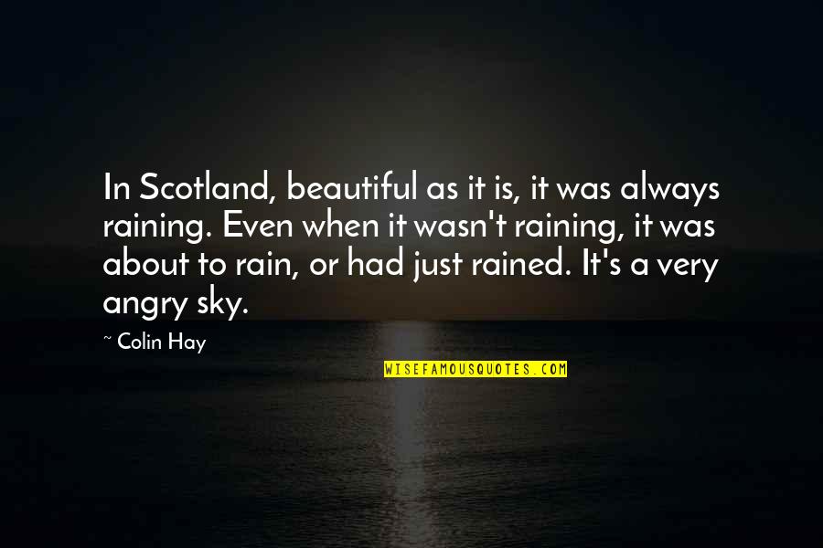 Not Raining Quotes By Colin Hay: In Scotland, beautiful as it is, it was