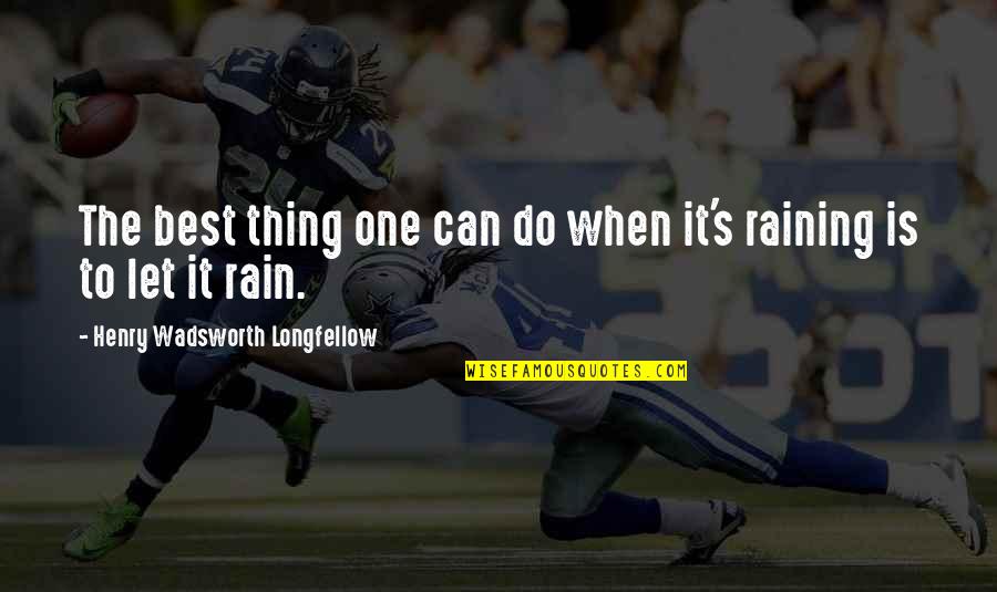 Not Raining Quotes By Henry Wadsworth Longfellow: The best thing one can do when it's