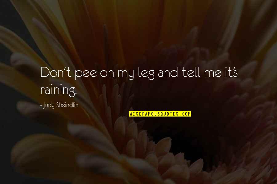 Not Raining Quotes By Judy Sheindlin: Don't pee on my leg and tell me