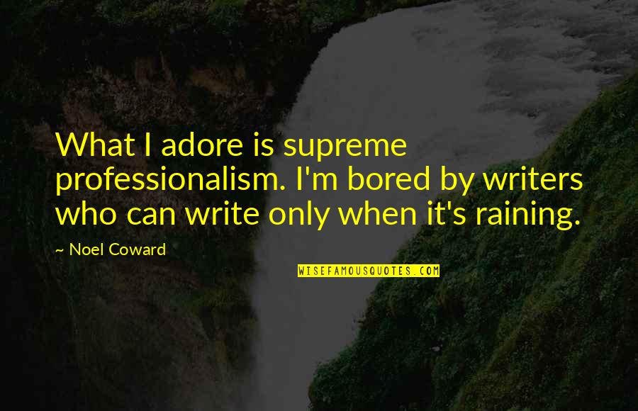 Not Raining Quotes By Noel Coward: What I adore is supreme professionalism. I'm bored